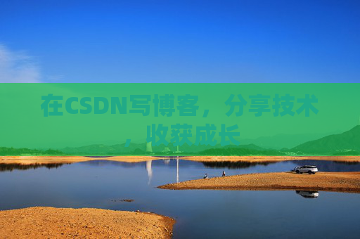 在CSDN写博客，分享技术，收获成长