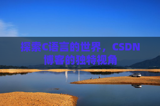 探索C语言的世界，CSDN博客的独特视角